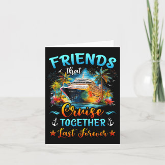 Friends That Cruise Together Last Forever Ship Cru Card
