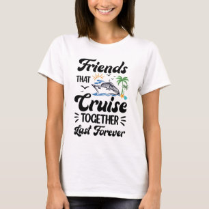 Friends That Cruise Together Last Forever Ship Cru T-Shirt