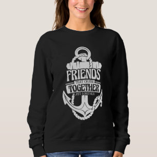 Friends That Cruise Together Last Forever Sweatshirt