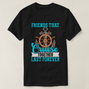Friends that Cruise Together Last Forever T-Shirt