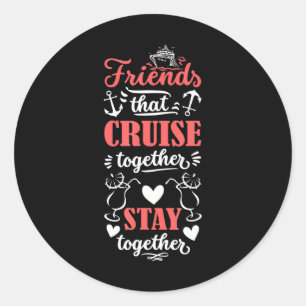 Friends that Cruise together stay together cruise Classic Round Sticker