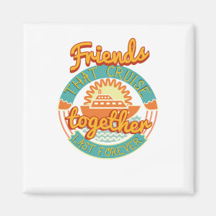 Friends that Cruise Together Stay Together Cruise Magnet