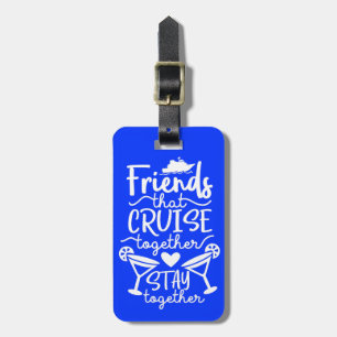 Friends That Cruise Together Stay Together Luggage Tag