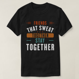 Friends That Sweat Together Stay Together T-Shirt
