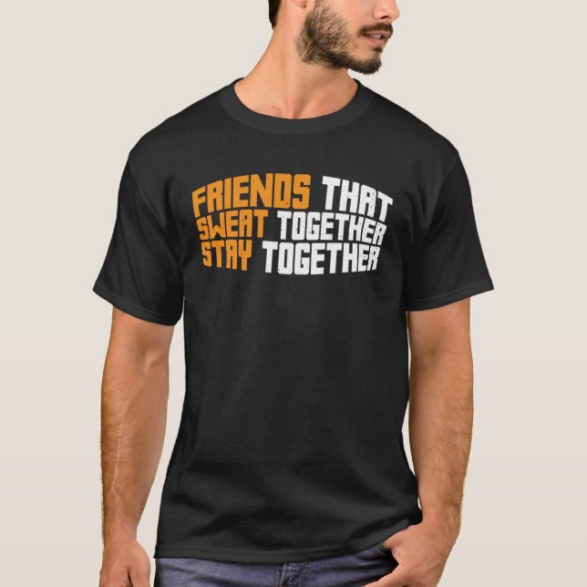 Friends That Sweat Together Stay Together T-Shirt (Front)