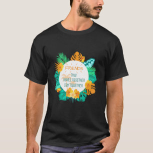 Friends That Travel Together Stay Together 2022 Tr T-Shirt