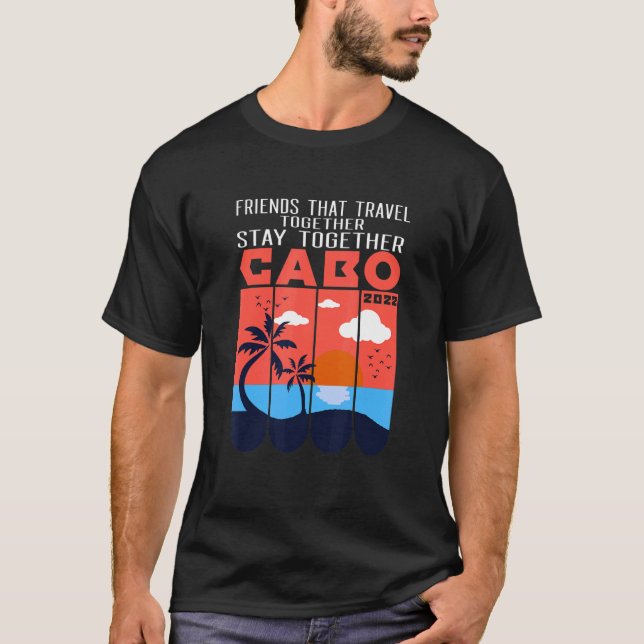 Friends That Travel Together Stay Together Cabo 20 T-Shirt (Front)