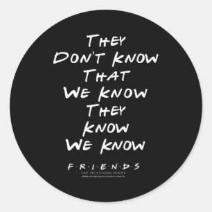 Friends They Don't Know That We Know They Know We Classic Round Sticker