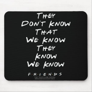 Friends They Don't Know That We Know They Know We  Mouse Mat