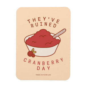 FRIENDS™   They've Ruined Cranberry Day Magnet