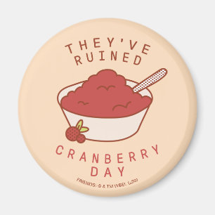 FRIENDS™   They've Ruined Cranberry Day Magnet