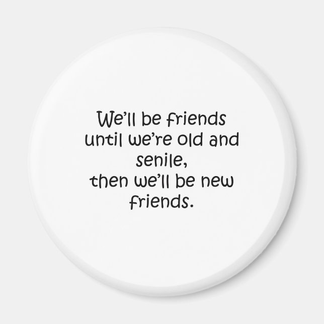 Friends Until We're Old And Senile Funny Design Magnet (Front)