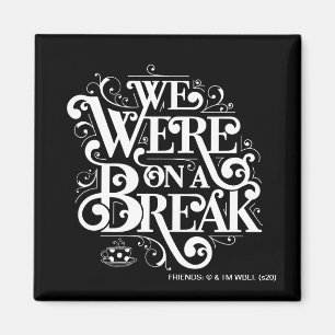FRIENDS™   We Were on a Break Magnet