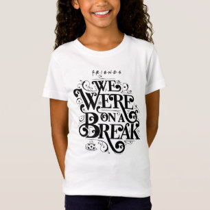 FRIENDS™ We Were on a Break T-Shirt