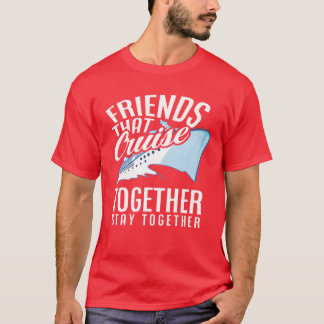Friends Who Cruiseogether Stay friend T-Shirt