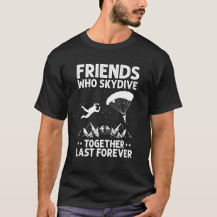 Friends Who Skydive Together Last Forever Skydivin T-Shirt