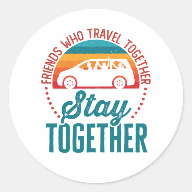 Friends Who Travel Together Stay Together Classic Round Sticker (Front)