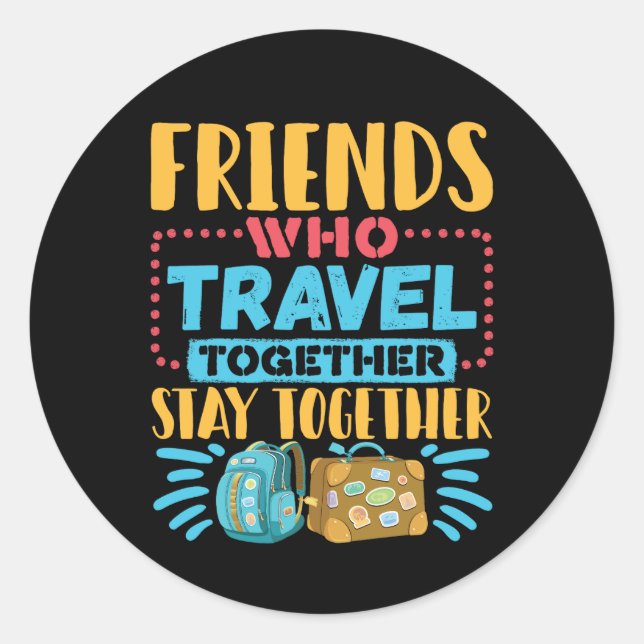 Friends Who Travel Together Stay Together Classic Round Sticker (Front)