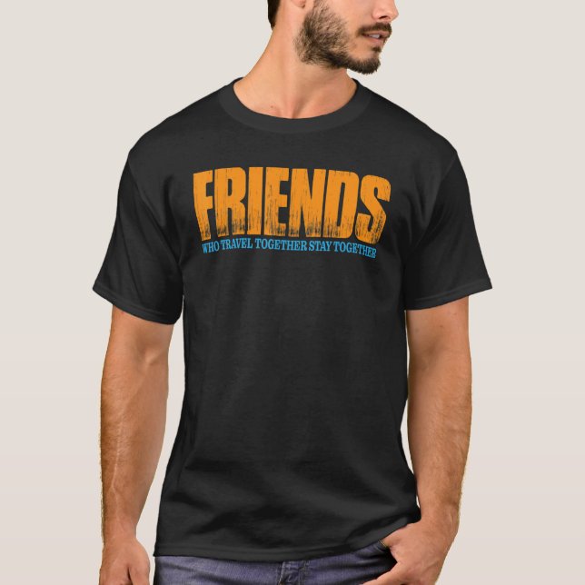 Friends Who Travel Together Stay Together T-Shirt (Front)