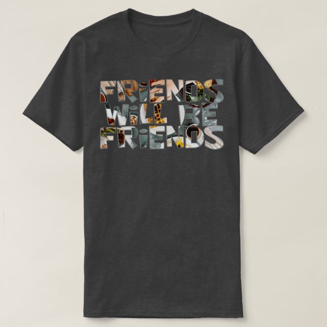 Friends will be friends T-Shirt (Design Front)