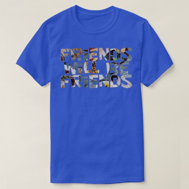 Friends will be friends T-Shirt (Design Front)