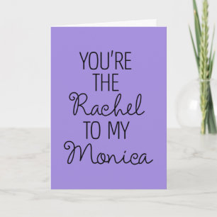 FRIENDS™   You're the Rachel to my Monica Card