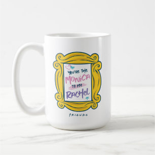FRIENDS™ You're the Rachel to my Monica Coffee Mug