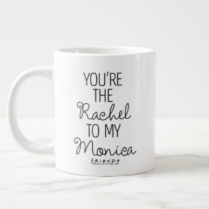 FRIENDS™   You're the Rachel to my Monica Large Coffee Mug