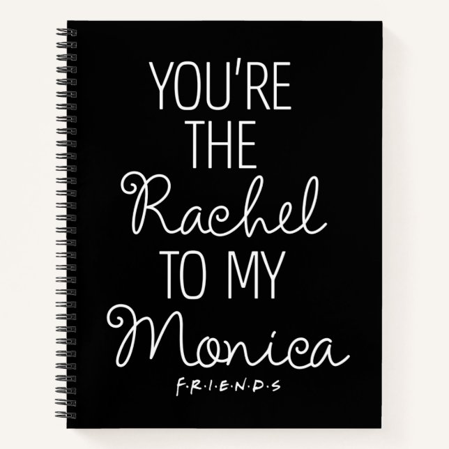 FRIENDS™ | You're the Rachel to my Monica Notebook (Front)