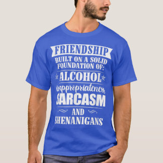 Friendship Built In A Solid Foundation Of Alcohol  T-Shirt