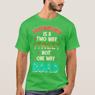 Friendship Is A Two Way Street  T-Shirt