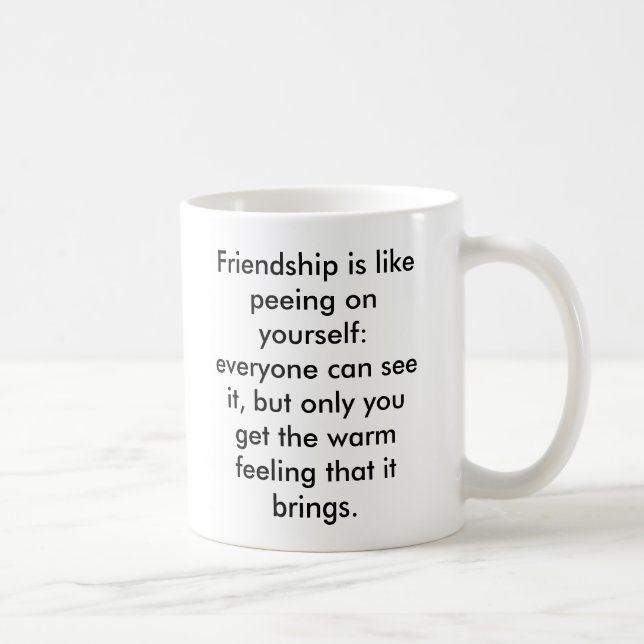 Friendship is like peeing on yourself: everyone... coffee mug (Right)