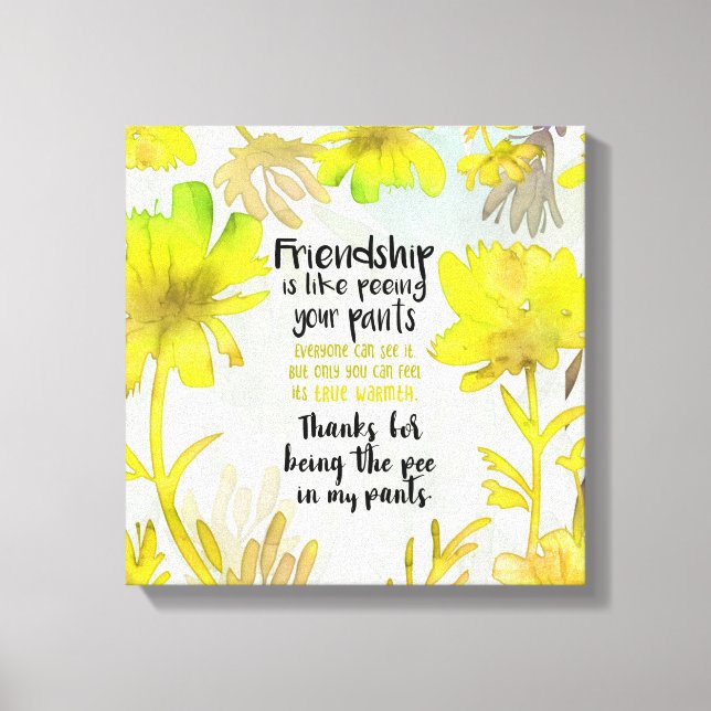 Friendship Is Like Peeing Your Pants Canvas Print (Front)