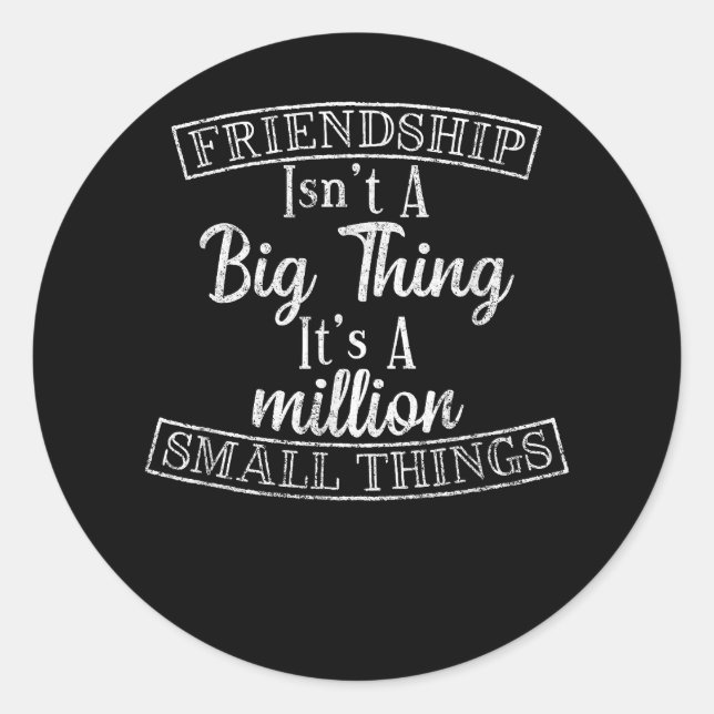 Friendship Isn_t A Big Thing It_s A Million Small  Classic Round Sticker (Front)