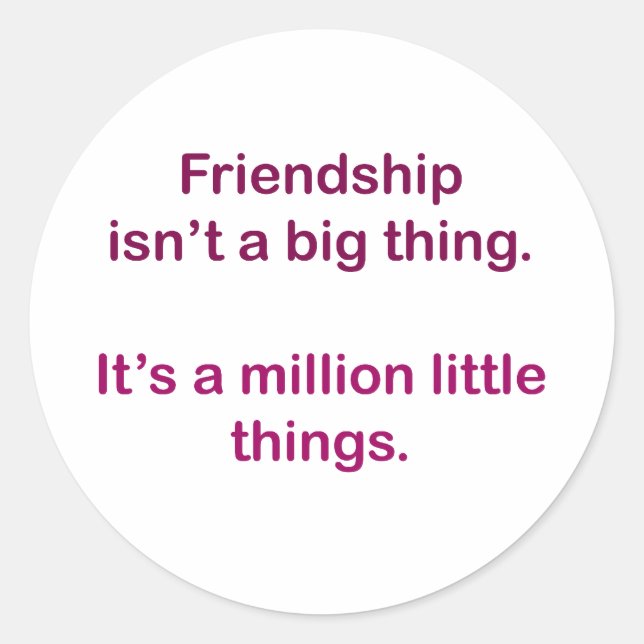 Friendship isn't a big thing. classic round sticker (Front)