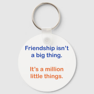 Friendship isn't a big thing. key ring