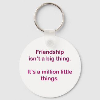 Friendship isn't a big thing. key ring
