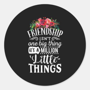 Friendship It Is A Million Little Thing Classic Round Sticker