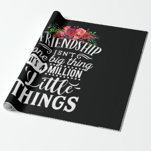 Friendship It Is A Million Little Thing Wrapping Paper