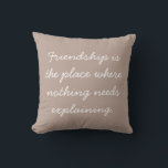 Friendship Quote Boho Handwritten Script Taupe Cushion<br><div class="desc">This decorative throw pillow features a soft, handwritten script message centered around quiet connection and emotional closeness. The warm neutral background and flowing lettering give it a calm, comforting presence that works beautifully in living rooms, bedrooms, or cozy reading corners. Designed for people who value deep friendships, thoughtful words, and...</div>