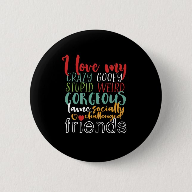 Friendship Quote I Love My Crazy Goofy Friends 6 Cm Round Badge (Front)