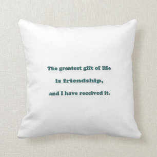 Friendship Quote - The greatest gift of life is  … Cushion