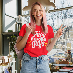 Fries Before Guys Funny Sarcastic T-Shirt