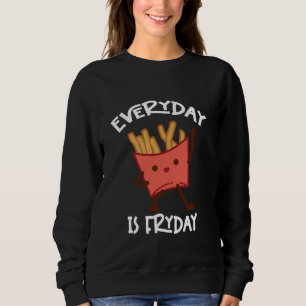Fries Everyday Is Fryday Pommes Frites French Frie Sweatshirt