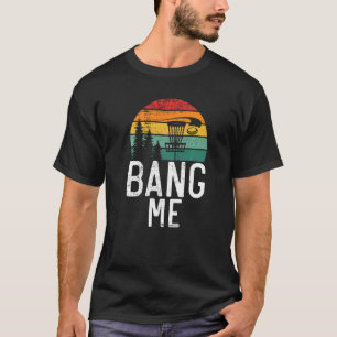Frisbee Golf Bang me Disc Golf T-Shirt
