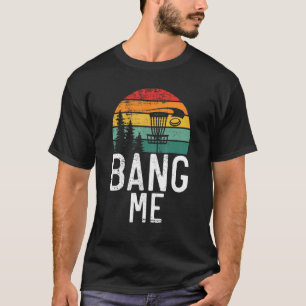 Frisbee Golf Bang me Disc Golf T-Shirt
