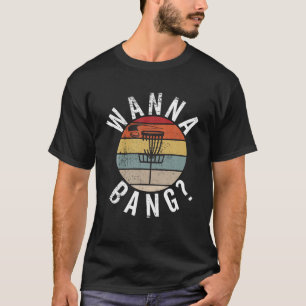Frisbee Golf Wanna Bang Funny Disc Golf T-Shirt