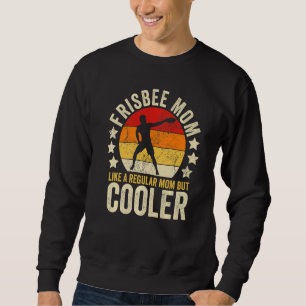 Frisbee Mum Like A Regular Mum But Cooler Mother's Sweatshirt