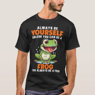Frog Always Be Yourself Unless You Can Be A Frog T-Shirt
