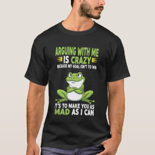 Frog Arguing With Me Is Crazy Because My Goal Isn' T-Shirt